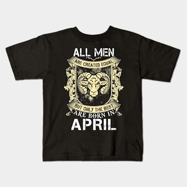 All Men Are Created Equal But Only The Best Are Born In April Kids T-Shirt by Suedm Sidi